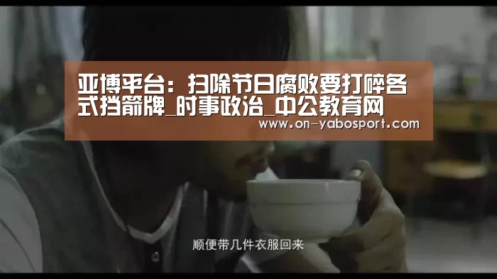 亚博平台:扫除节日腐败要打碎各式挡箭牌_时事政治_中公教育网(图1) 亚博平台